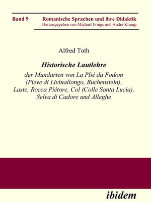 cover image of Historische Lautlehre der Mundarten von La Plié da Fodom (Pieve di Livinallongo, Buchenstein) und Col (Colle Santa Lucia), Provincia di Belluno unter Berücksichtigung der Mundarten von Laste, Rocca Piétore, Selva di Cadore und Alleghe